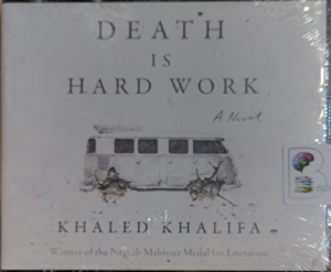 Death is Hard Work written by Khaled Khalifa performed by Neil Shah on Audio CD (Unabridged)